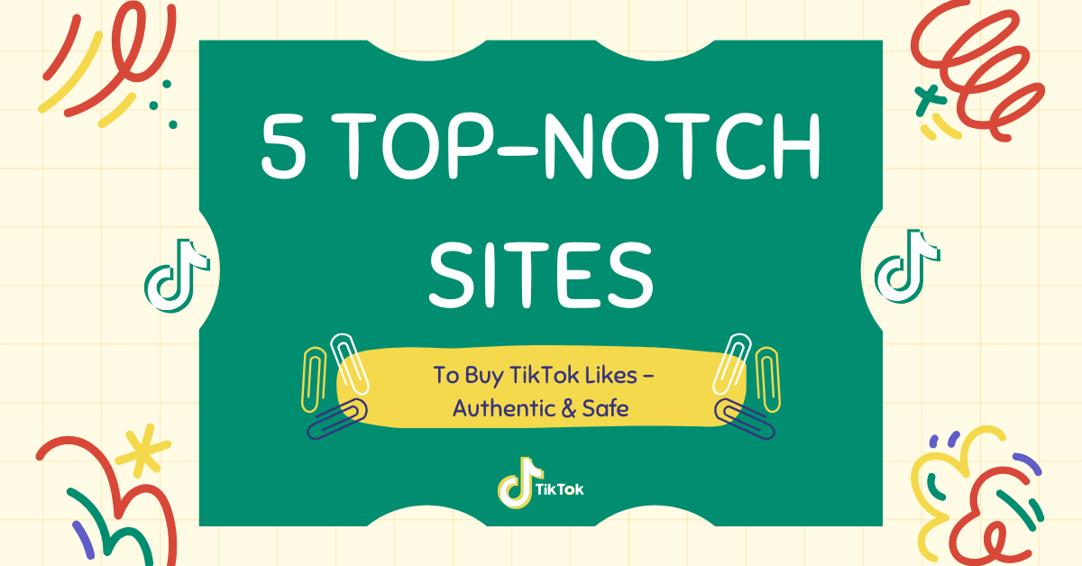 5 Top-Notch Sites To Buy TikTok Likes - Authentic & Safe